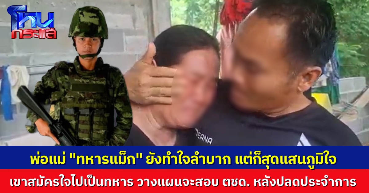 ครอบครัวยังทำใจเชื่อไม่ได้ “น้องแม็ก” ทหารกล้าเสียชีวิตจากการปะทะที่แนวชายแดน ภูมิใจที่ลูกได้ทำเพื่อชาติ เขาสมัครใจไปเป็นทหาร เตรียมจะสอบ ตชด. หลังปลดประจำการ