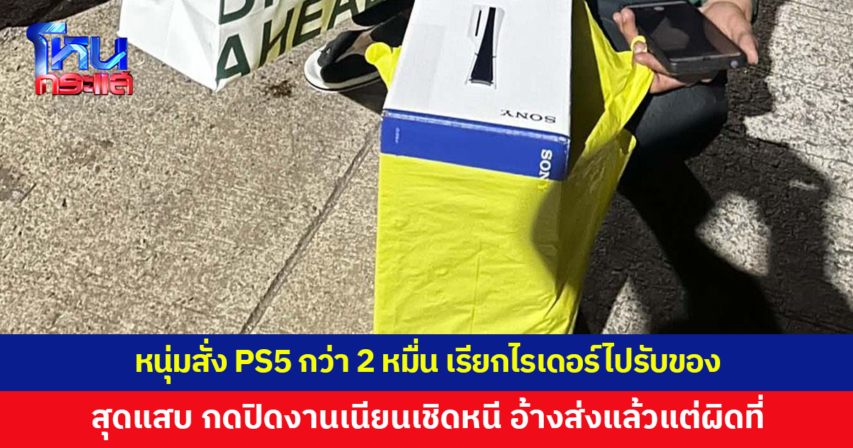 หนุ่มสั่ง PS5 มูลค่ากว่า 2 หมื่น เรียกไรเดอร์ไปรับของก่อนกดปิดงานเนียนเชิดหนี อ้างส่งแล้วแต่ผิดที่