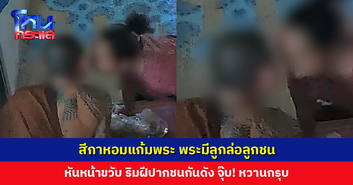 สีกาหอมแก้มพระ พระมีลูกล่อลูกชน หันหน้าขวับ ริมฝีปากชนกันดัง จุ๊บ! หวานกรุบ