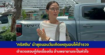 ‘คริสติน’ นำชุดนอนวันเกิดเหตุมอบให้ตำรวจ ตำรวจสอบกู้ภัยเบื้องต้น อ้างพยายามจะปั๊มหัวใจ