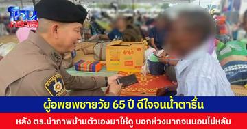 ผู้อพยพชายวัย 65 ปี ดีใจจนน้ำตารื้น หลัง ตร.นำภาพบ้านตัวเองมาให้ดู บอกห่วงมากจนนอนไม่หลับ  ตอนนี้สบายใจแล้ว