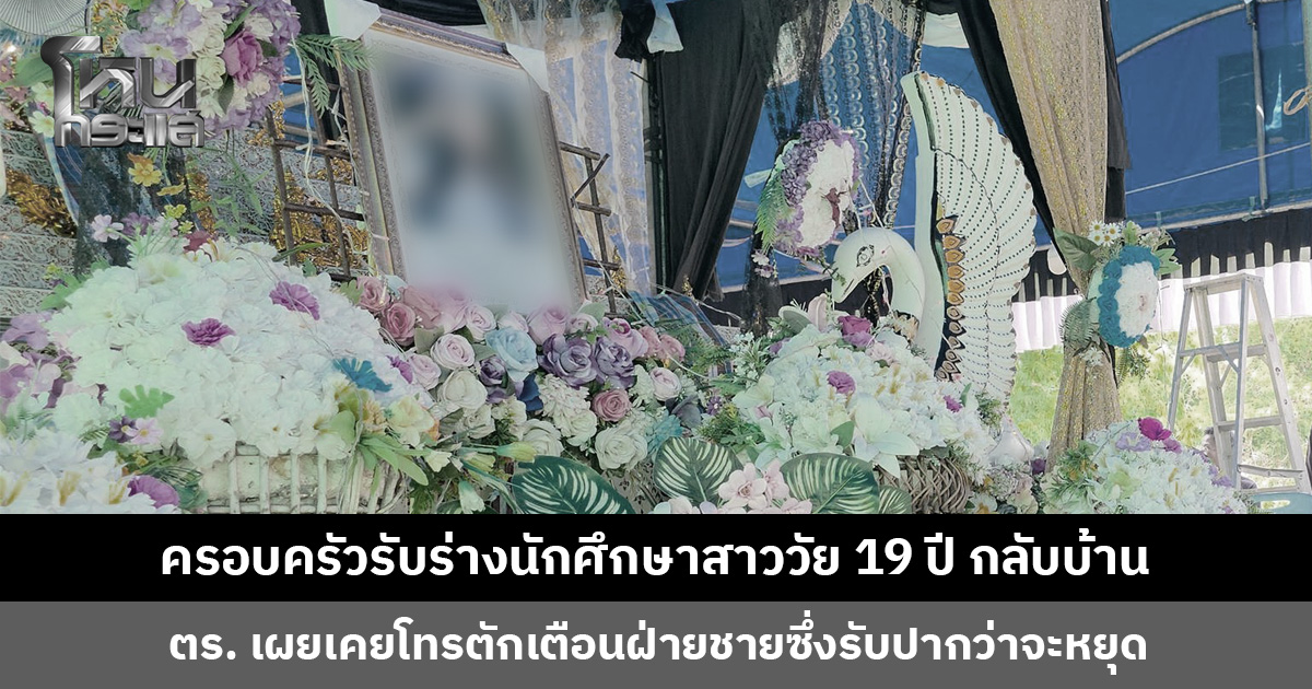 ครอบครัวรับร่างนักศึกษาสาววัย 19 ปี ตำรวจเผยไม่ได้นิ่งนอนใจ เคยตักเตือนฝ่ายชาย หากครอบครัวเข้าแจ้งความพร้อมดำเนินคดีถึงที่สุด