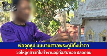 พ่อจุดธูป บนบานศาลพระภูมิทั้งน้ำตา ขอให้ลูกสาวที่ไปทำงานอยู่ที่อิสราเอล ปลอดภัย