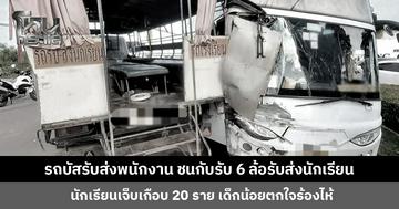 รถบัสรับส่งพนักงาน ชนกับรับ 6 ล้อรับส่งนักเรียน นักเรียนบาดเจ็บเกือบ 20 ราย ไม่มีบาดเจ็บหนักหรือเสียชีวิต