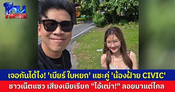 'เบียร์ ใบหยก' แชะคู่ 'น้องฝ้าย CIVIC' บอกเจอยืนตากแดด รถเสียยังซ่อมไม่เสร็จ ชาวเน็ตแซว เสียงเมียเรียก "ไอ้เฒ่า!" ลอยมาแต่ไกล