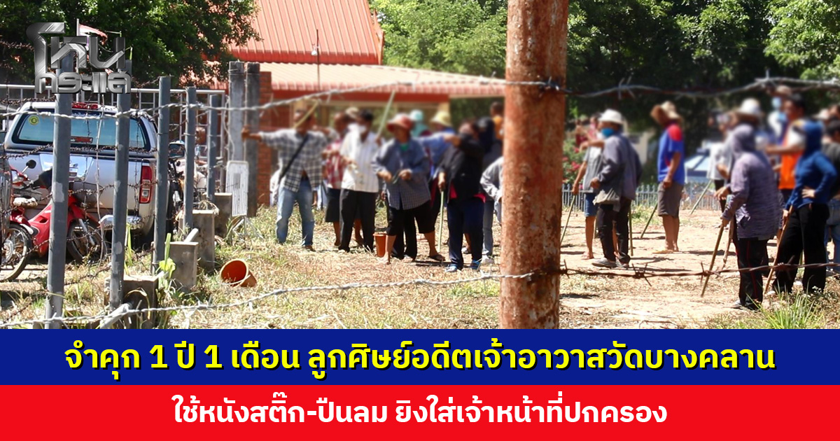 ศาลสั่งจำคุก 1 ปี 1 เดือน ปรับ 45,000 บาท ลูกศิษย์อดีตเจ้าอาวาสวัดบางคลาน ใช้หนังสติ๊ก-ปืนลม ยิงใส่เจ้าหน้าที่