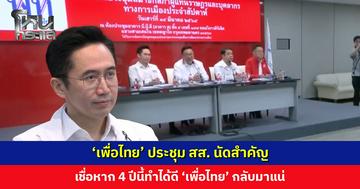 ‘เพื่อไทย’ ประชุม สส. ก่อนเลือกประธาน-รองประธานสภา เชื่อหาก 4 ปีนี้ทำได้ดี ‘เพื่อไทย’ กลับมาแน่