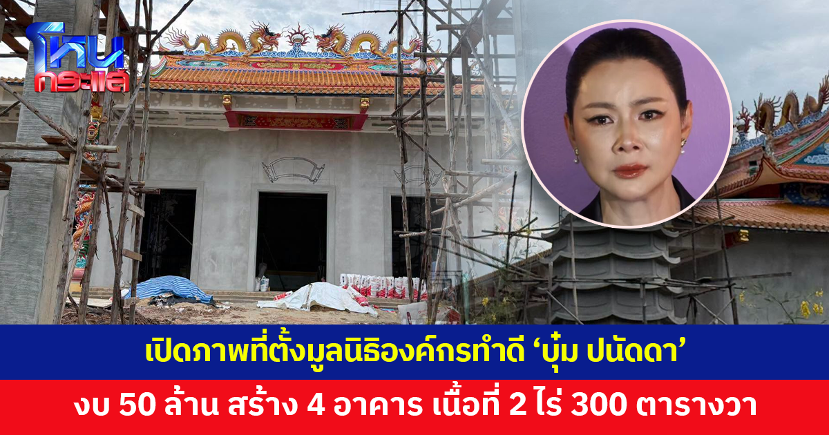เปิดภาพที่ตั้งมูลนิธิองค์กรทำดี 'บุ๋ม ปนัดดา' งบ 50 ล้าน สร้าง 4 อาคาร เนื้อที่ 2 ไร่ 300 ตารางวา