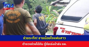 ชายน้อยใจแฟนสาว ตำรวจสายตรวจช่วยชีวิตทัน กู้ภัยนำตัวส่ง รพ.