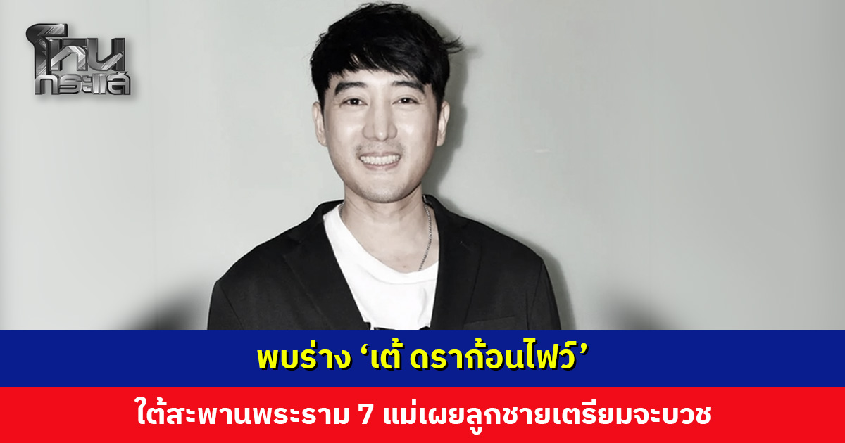 พบร่าง ‘เต้ ดราก้อนไฟว์’ ใต้สะพานพระราม 7 แม่เผยลูกชายเตรียมจะบวช