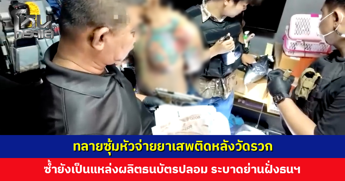 ทลายซุ้มหัวจ่ายยาเสพติดหลังวัดรวก พบอาวุธสงคราม เป็นแหล่งผลิตธนบัตรปลอม