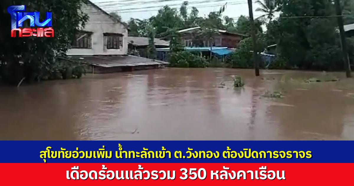 สุโขทัยอ่วมเพิ่ม น้ำยมทะลักท่วมเพิ่มเติม จนต้องปิดการจราจร เดือดร้อนแล้วร่วม 350 หลังคาเรือน