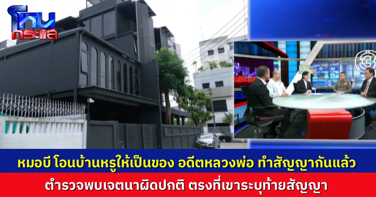 ยืนยันข้อมูล! “หมอบี” โอนบ้านดำสุดหรูให้ “อดีตพระอลงกต” มีระบุท้ายสัญญา ถ้าผู้รับตาย ให้กรรมสิทธิ์กลับมาเป็นของผู้ให้ ในทางสอบสวน “เห็นเจตนาผิดปกติบางอย่าง”