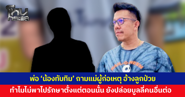 พ่อ 'น้องทับทิม' ถามแม่ผู้ก่อเหตุ อ้างลูกป่วย แล้วทำไมไม่พาไปรักษาตั้งแต่ตอนนั้น ยังปล่อยคุกคาม บูลลี่คนอื่นต่อ