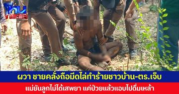 ผวา ชายคลั่งถือมีดไล่ทำร้ายชาวบ้าน-ตร.เจ็บ  แม่ยันลูกไม่ได้เสพยา แค่ป่วยแล้วแอบไปดื่มเหล้า