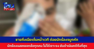 ชายหึงเมียเต้นหน้าเวที ต่อยนักร้องจมูกหัก นักร้องยืนยันดำเนินคดีถึงที่สุด