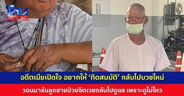 อดีตภรรยาเปิดใจ หลังพบ ‘ทิดสมบัติ’ อยากให้กลับไปบวชใหม่ และวอนมารับลูกชายป่วยจิตเวชกลับไปดูแล