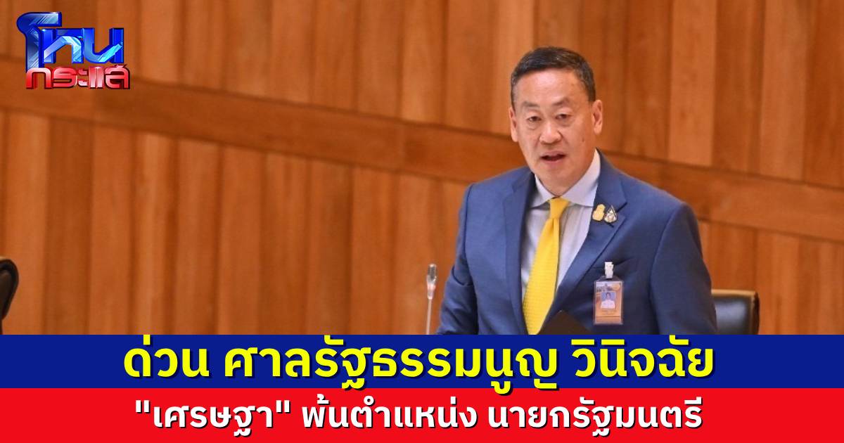 ด่วน! ศาลรัฐธรรมนูญ วินิจฉัย ให้ความเป็นนายกรัฐมนตรีของ “เศรษฐา ทวีสิน” สิ้นสุดลง ครม.พ้นตำแหน่งทั้งคณะ
