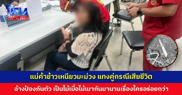 เปิดคำสารภาพแม่ค้าข้าวเหนียวมะม่วง แทงคู่กรณีเสียชีวิต ตร. แจ้งข้อหาเจตนาฆ่า เจ้าตัวปฏิเสธ มองเป็นการป้องกันตัวเพราะถูกรุม