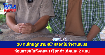 ครอบครัววอนช่วย 10 คนไทยถูกนายหน้าหลอกไปทำงานกัมพูชา ก่อนขายให้แก๊งคอลฯ เรียกค่าไถ่คนละ 2 แสน
