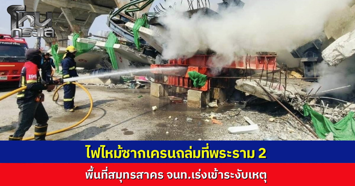 ไฟไหม้ซากเครนถล่มถนนพระราม 2 พื้นที่สมุทรสาคร เจ้าหน้าที่เร่งระดมฉีดน้ำสกัดเพลิงด่วน