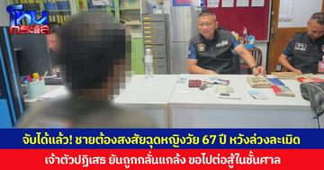 จับได้แล้ว! ชายต้องสงสัยฉุดหญิงวัย 67 ปี หวังล่วงละเมิด เจ้าตัวปฏิเสธ ยันถูกกลั่นแกล้ง ขอไปต่อสู้ในชั้นศาล