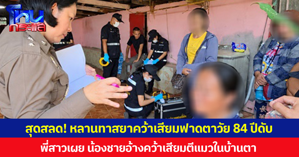 สุดสลด! หลานทาสยาคว้าเสียมฟาดตาวัย 84 ปีเสียชีวิต  พี่สาวเผย น้องชายอ้างคว้าเสียมตีแมวในบ้านตา