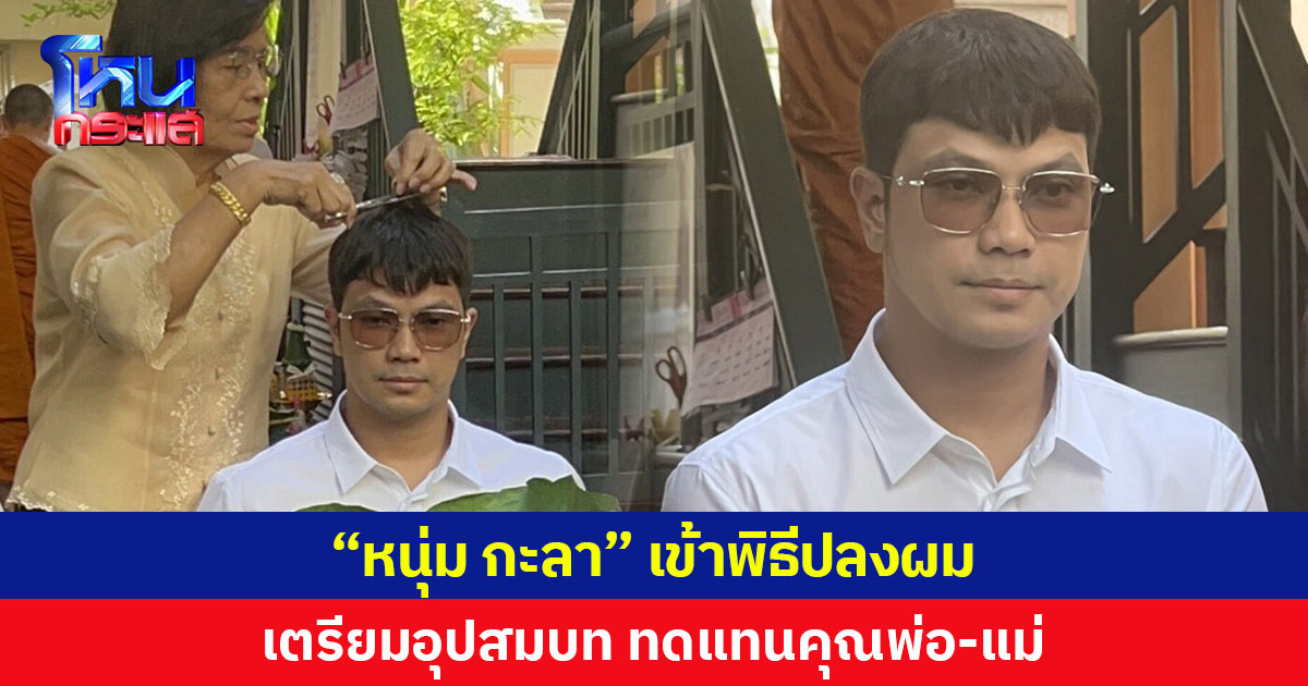 “หนุ่ม กะลา” เข้าพิธีปลงผม เตรียมอุปสมบท ทดแทนคุณพ่อ-แม่