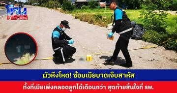 ผัวหึงโหด! ซ้อมเมียเจ็บสาหัส ทั้งที่เมียเพิ่งคลอดลูกได้เดือนกว่า สุดท้ายสิ้นใจที่ รพ.