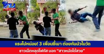 แรงไปหน่อย! 3 เพื่อนซี้เมา ต่อยกันนัวในวัด ชาวเน็ตหลุดโฟกัส บอก “สาวหมัดได้สวย”