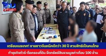 เตรียมเนรเทศ! ชายชาวจีนหนีคดีกว่า 30 ปี สวมสิทธิเป็นคนไทย ทำธุรกิจทัวร์-ถือครองที่ดิน ยึดทรัพย์สินรวมมูลค่าเกือบ 100 ล้าน
