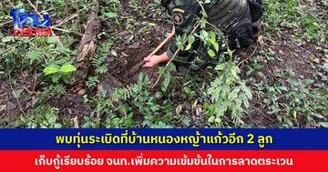 ตรวจพบทุ่นระเบิดที่บ้านหนองหญ้าแก้วอีก 2 ลูก เจ้าหน้าที่เพิ่มความเข้มข้นในการลาดตระเวน เพื่อความปลอดภัยของประชาชน