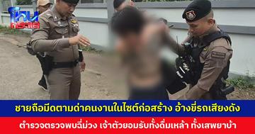 ชายถือมีดตามด่าคนงานในไซต์ก่อสร้าง อ้างขี่รถเสียงดังรบกวน ตำรวจตรวจพบฉี่ม่วง
