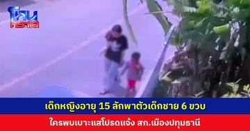 เด็กหญิงอายุ 15 ลักพาตัวเด็กชาย 6 ขวบ ยายวอนพาหลานมาคืน ใครพบเบาะแสโปรดแจ้ง สภ.เมืองปทุมธานี