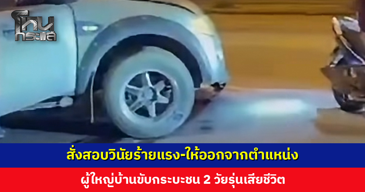 ผู้ว่าฯ สั่งสอบวินัยร้ายแรง ผู้ใหญ่บ้านขับกระบะชน 2 วัยรุ่นเสียชีวิต ด้านนายอำเภอให้ลาออกจากตำแหน่งทันที