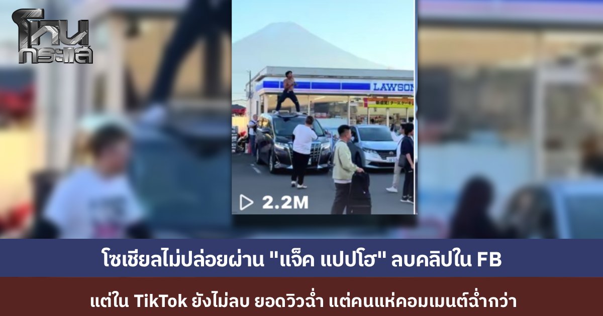 ชาวเน็ตไม่ปล่อยผ่าน คลิป "แจ็ค แปปโฮ" ปีนรถเต้นโชว์ที่ญี่ปุ่น ลบในเฟซบุ๊กแต่ใน TikTok ยังอยู่ ยอดวิวพุ่งทะลุ 2 ล้าน แห่คอมเมนต์ถามหาความสำนึกผิด