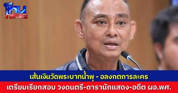 “บิ๊กเต่า” อัปเดตคดี “อลงกตการละคร” เตรียมเรียก วงดนตรียุคตำนาน ดารานักแสดง และ อดีต ผอ.พศ. มาให้ปากคำกรณีเส้นเงินปริศนา