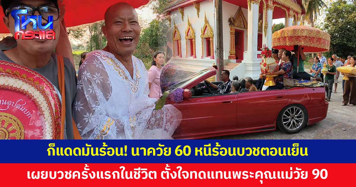 ก็แดดมันร้อน! นาควัย 60 หนีร้อนบวชตอนเย็น เผยบวชครั้งแรกในชีวิต แต่สู้แดดกลางวันไม่ไหว
