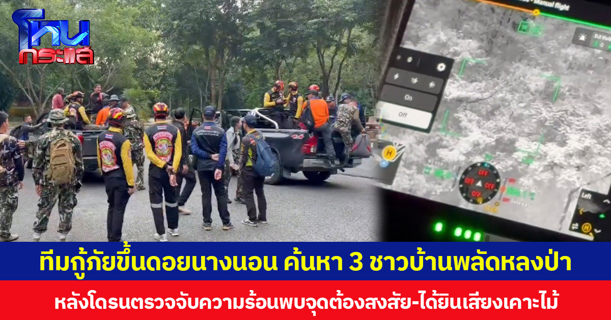 ทีมกู้ภัยขึ้นดอยนางนอน ค้นหา 3 ชาวบ้านพลัดหลงป่า  หลังโดรนตรวจจับความร้อนพบจุดต้องสงสัย-ได้ยินเสียงเคาะไม้ ล่าสุด พบแล้ว 2  คน เร่งตามหาคนที่ 3