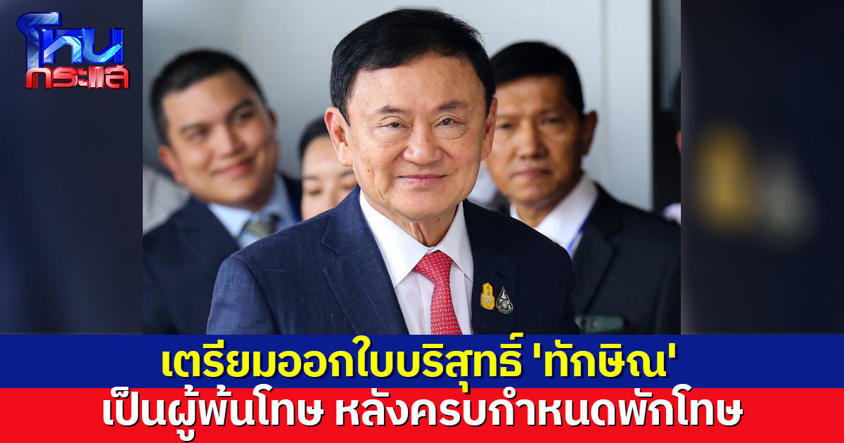 ราชทัณฑ์ เตรียมออกใบบริสุทธิ์ 'ทักษิณ' เป็นผู้พ้นโทษ หลังครบกำหนดพักโทษเดือน ส.ค.