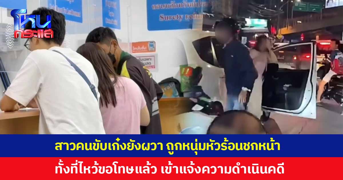 สาวคนขับเก๋งยังผวา เจอขี่ตามปีนรถทุบกระจก ซ้ำยังถูกหนุ่มหัวร้อนชกหน้า ทั้งที่ไหว้ขอโทษแล้ว เข้าแจ้งความดำเนินคดี