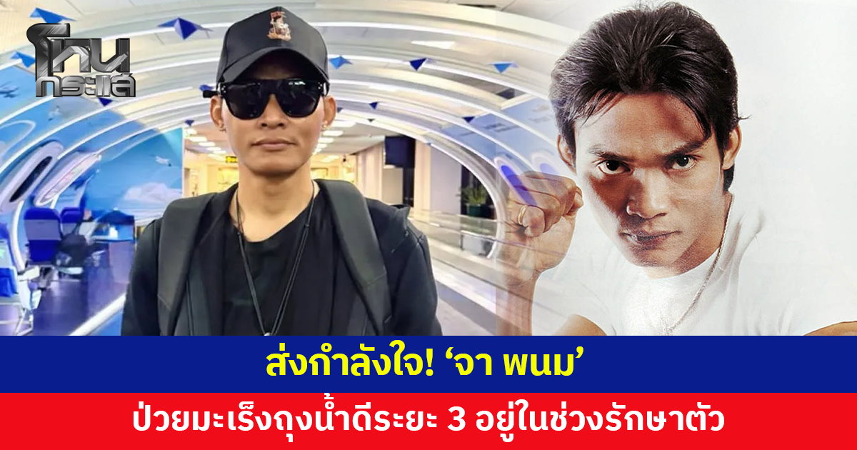 ส่งกำลังใจ! 'จา พนม' ป่วยมะเร็งถุงน้ำดีระยะ 3 อยู่ในช่วงรักษาตัว