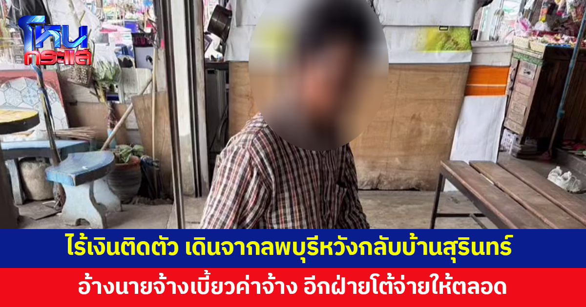 ชาย 60 เดินจากลพบุรีถึงเพชรบูรณ์ หวังเดินเรื่อยๆ กลับบ้านสุรินทร์ ไร้เงินติดตัว อ้างนายจ้างเบี้ยวค่าจ้าง อีกฝ่ายโต้จ่ายปกติ