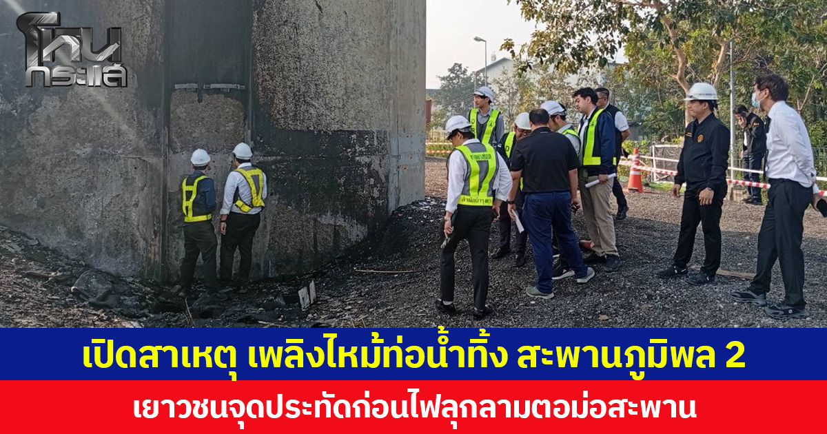 เปิดสาเหตุ เพลิงไหม้ท่อน้ำทิ้ง สะพานภูมิพล 2 เยาวชนจุดประทัดก่อนไฟลุกลามตอม่อสะพาน