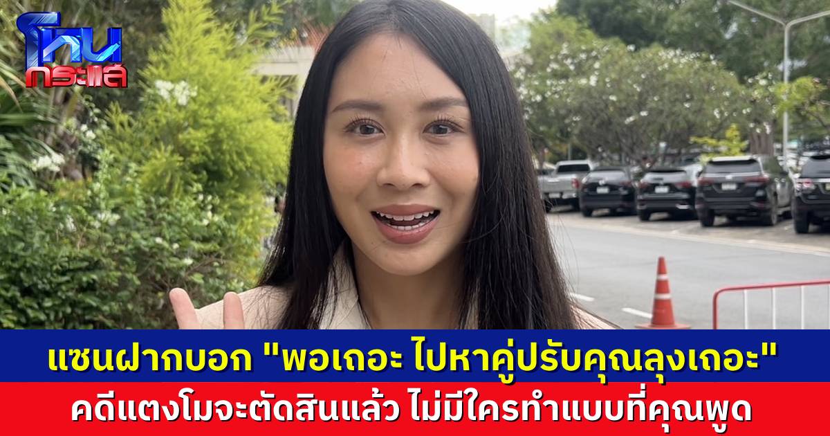 “แซน” ให้สัมภาษณ์ ก่อนนัดสืบพยานครั้งสุดท้าย คดี “แตงโม” ฝากถึงคนที่บอกว่ามีหลักฐาน “พอเถอะ ไปหาคู่ปรับคุณลุงเถอะค่ะ”