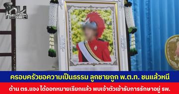 ครอบครัววอนขอความเป็นธรรม ลูกชายถูกรถชนแล้วหนี 5 วันผ่านไปไร้การติดต่อ ทราบทีหลังคู่กรณีเป็นตำรวจ ยศ พ.ต.ท. ด้านตำรวจภูธรจังหวัดแจง ได้ออกหมายเรียกแล้ว พบเจ้าตัวเข้ารับการรักษาอยู่ รพ.