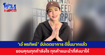 'เอ๋ พรทิพย์' อัปเดตอาการ ดีขึ้นมากแล้ว แผลเจ็บน้อยลง ขอบคุณทุกกำลังใจ