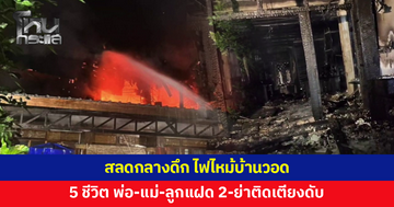 ไฟไหม้บ้านวอด 5 ชีวิต พ่อ-แม่-ลูกแฝด 2-ย่าติดเตียงดับสลด