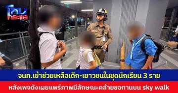 จนท.เข้าช่วยเหลือเด็ก-เยาวชนในชุดนักเรียน 3 ราย หลังเพจดังเผยแพร่ภาพมีลักษณะคล้ายขอทานบน sky walk