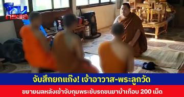 จับสึกยกแก๊ง! เจ้าอาวาส-พระลูกวัด ขยายผลหลังเข้าจับกุมพระขับรถขนยาบ้าเกือบ 200 เม็ด